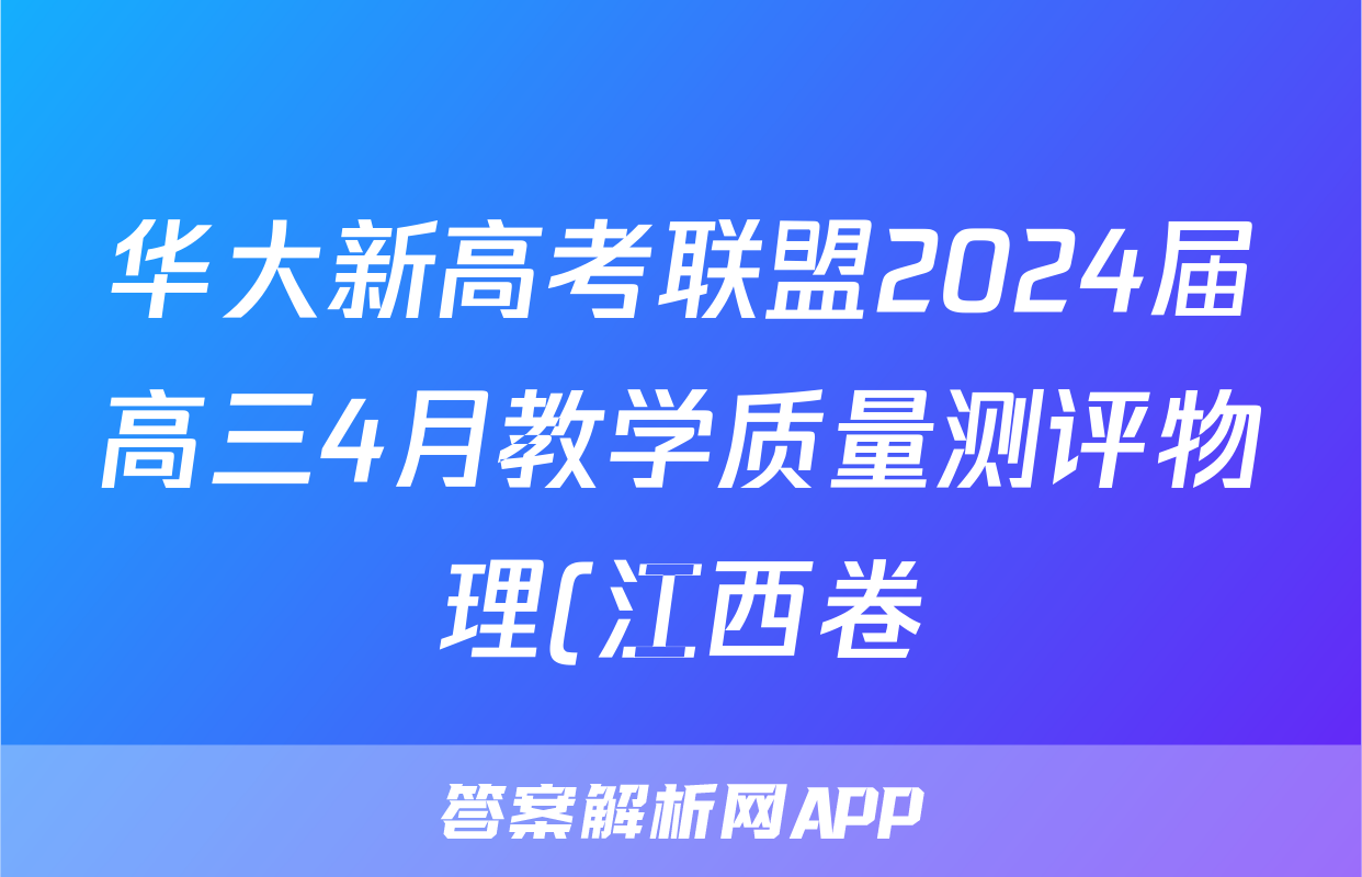 华大新高考联盟2024届高三4月教学质量测评物理(江西卷)试题