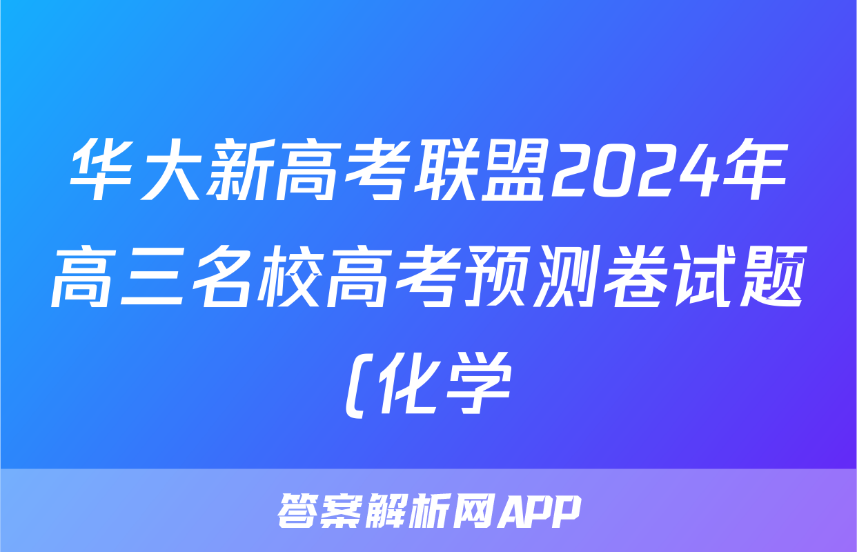 华大新高考联盟2024年高三名校高考预测卷试题(化学)