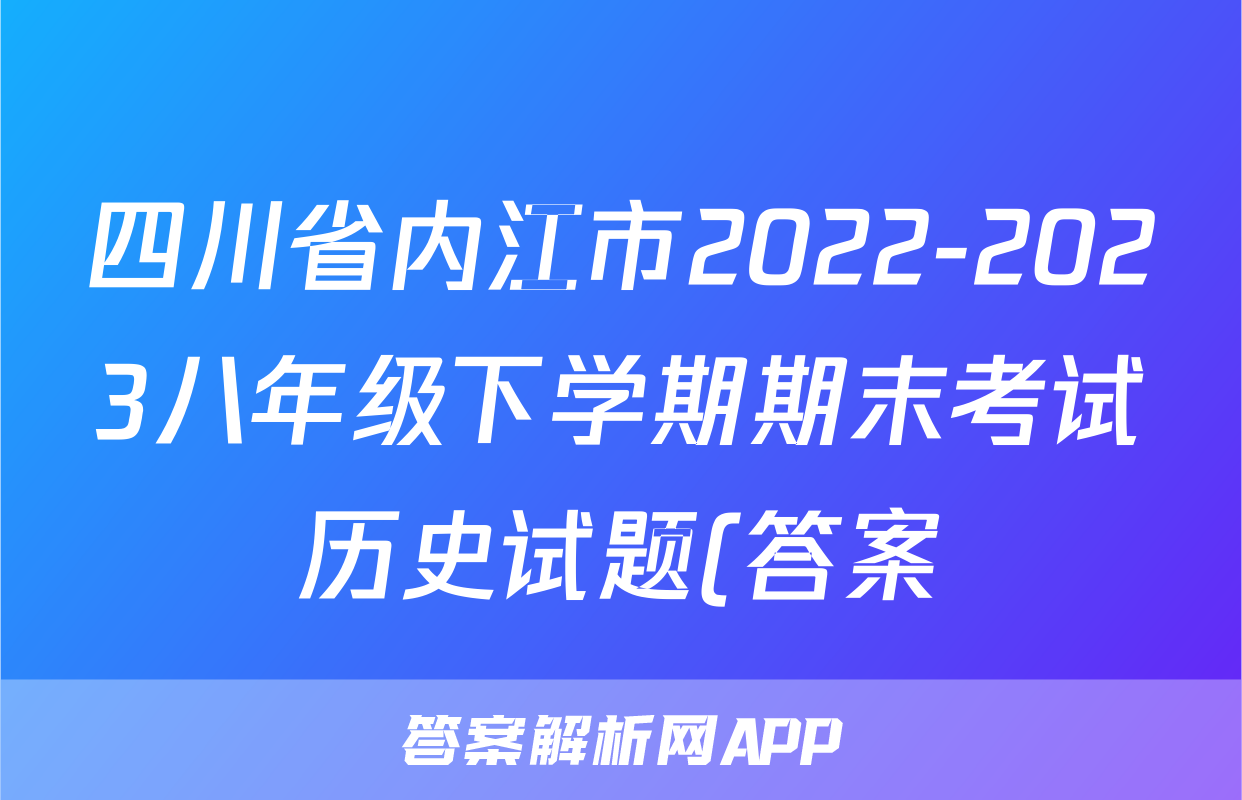 四川省内江市2022-2023八年级下学期期末考试历史试题(答案)考试试卷