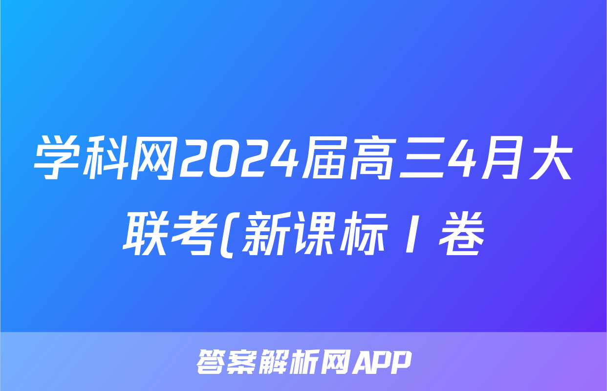 学科网2024届高三4月大联考(新课标Ⅰ卷)英语试题