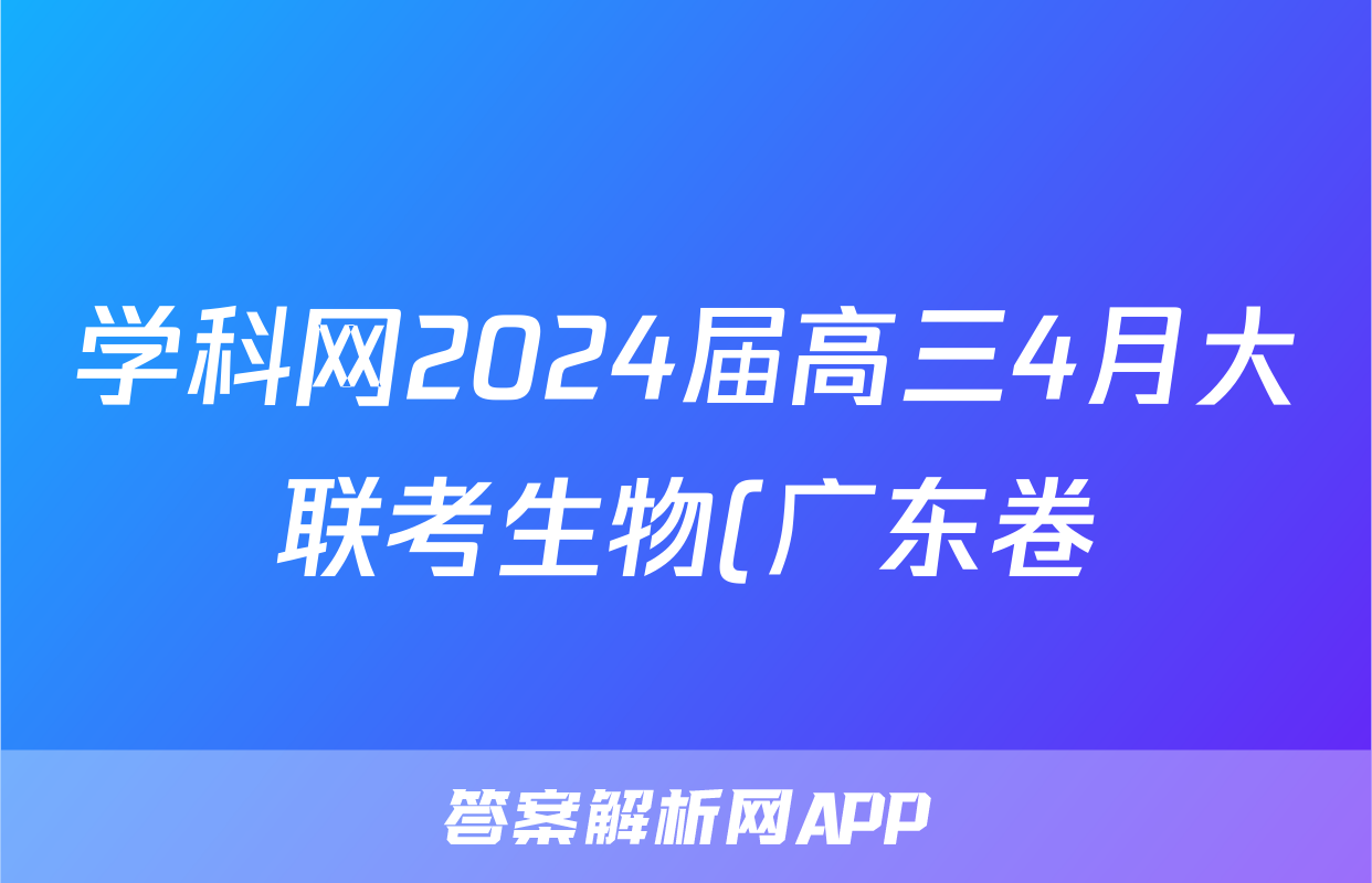学科网2024届高三4月大联考生物(广东卷)答案