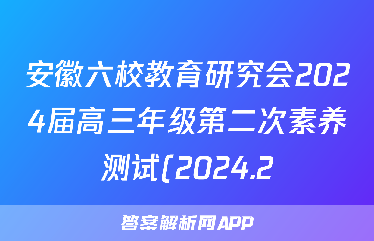 安徽六校教育研究会2024届高三年级第二次素养测试(2024.2)地理试题