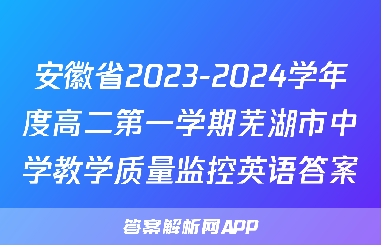 安徽省2023-2024学年度高二第一学期芜湖市中学教学质量监控英语答案