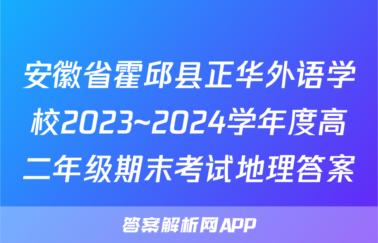 安徽省霍邱县正华外语学校2023~2024学年度高二年级期末考试地理答案