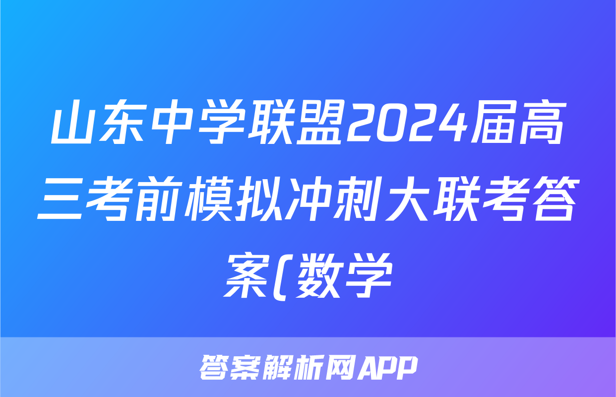 山东中学联盟2024届高三考前模拟冲刺大联考答案(数学)