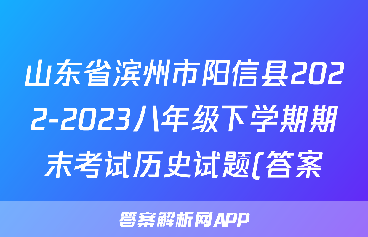 山东省滨州市阳信县2022-2023八年级下学期期末考试历史试题(答案)考试试卷