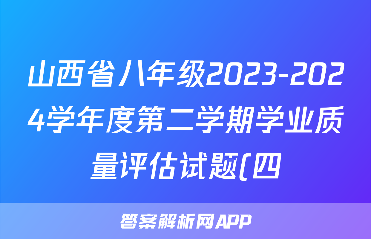 山西省八年级2023-2024学年度第二学期学业质量评估试题(四)4试卷答案试题(语文)