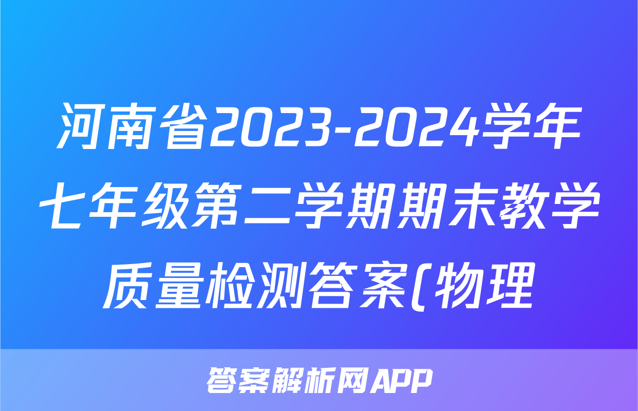 河南省2023-2024学年七年级第二学期期末教学质量检测答案(物理)