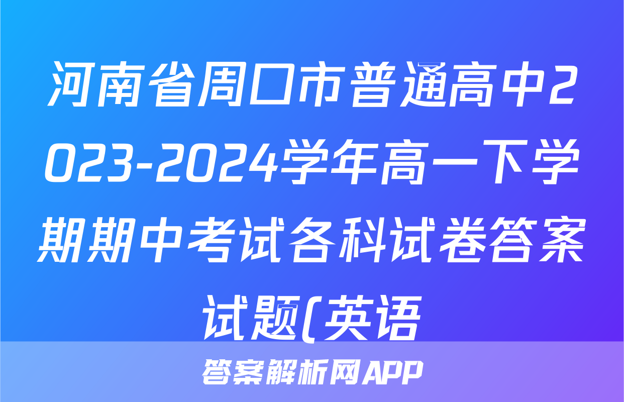 河南省周口市普通高中2023-2024学年高一下学期期中考试各科试卷答案试题(英语)
