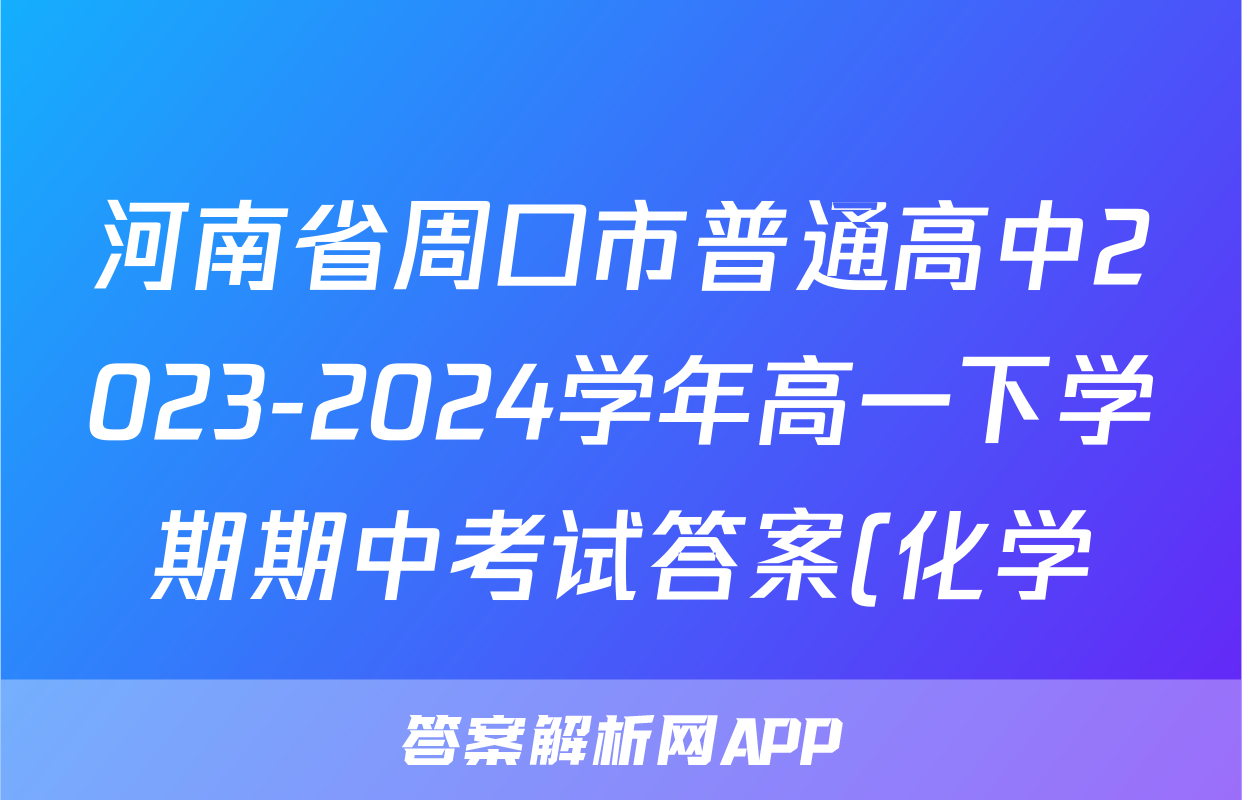 河南省周口市普通高中2023-2024学年高一下学期期中考试答案(化学)
