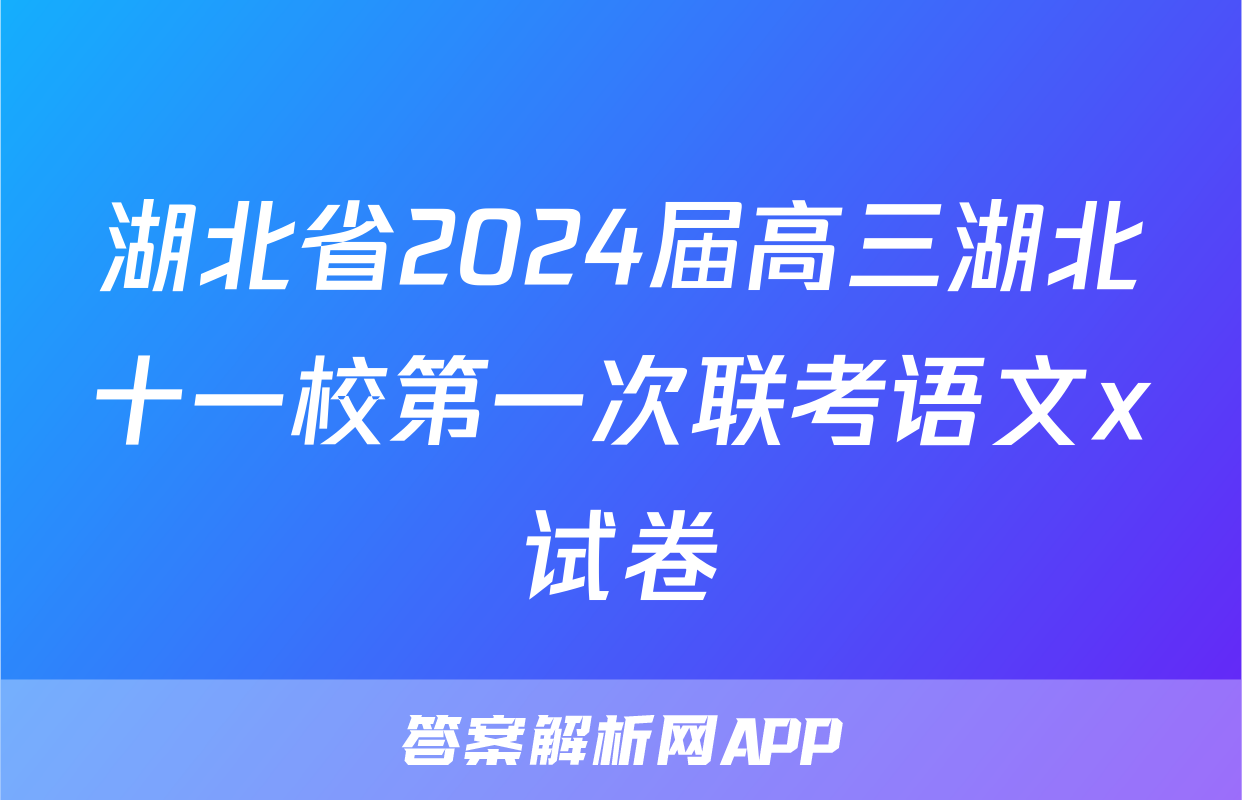 湖北省2024届高三湖北十一校第一次联考语文x试卷