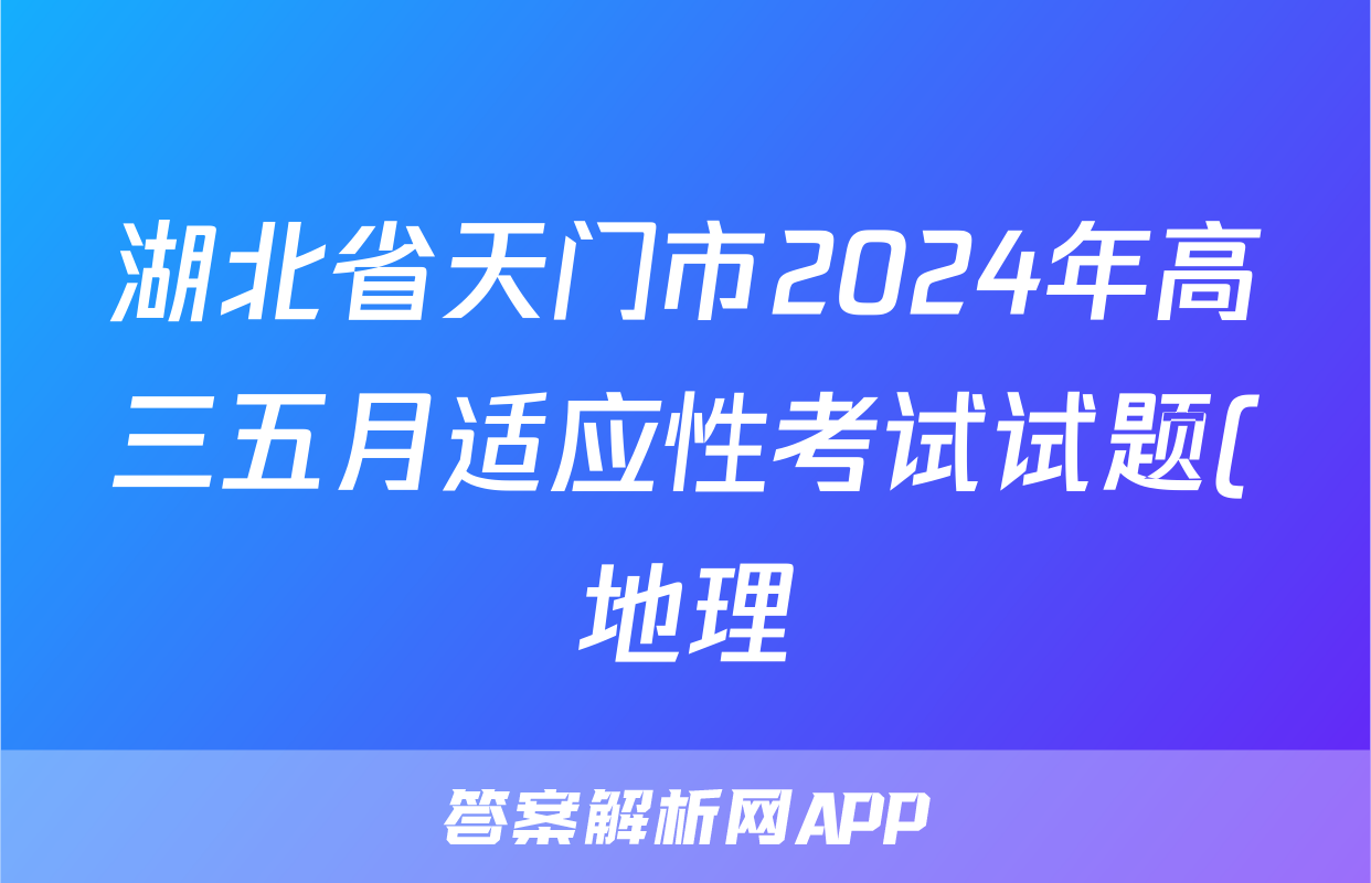 湖北省天门市2024年高三五月适应性考试试题(地理)