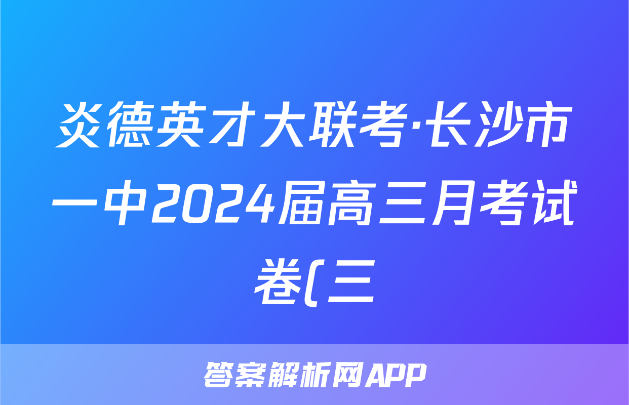 炎德英才大联考·长沙市一中2024届高三月考试卷(三)化学答案
