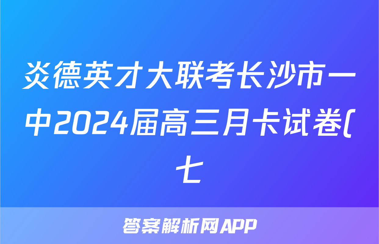 炎德英才大联考长沙市一中2024届高三月卡试卷(七))思想政治
