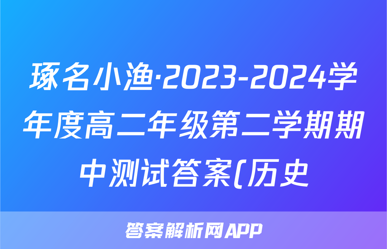琢名小渔·2023-2024学年度高二年级第二学期期中测试答案(历史)