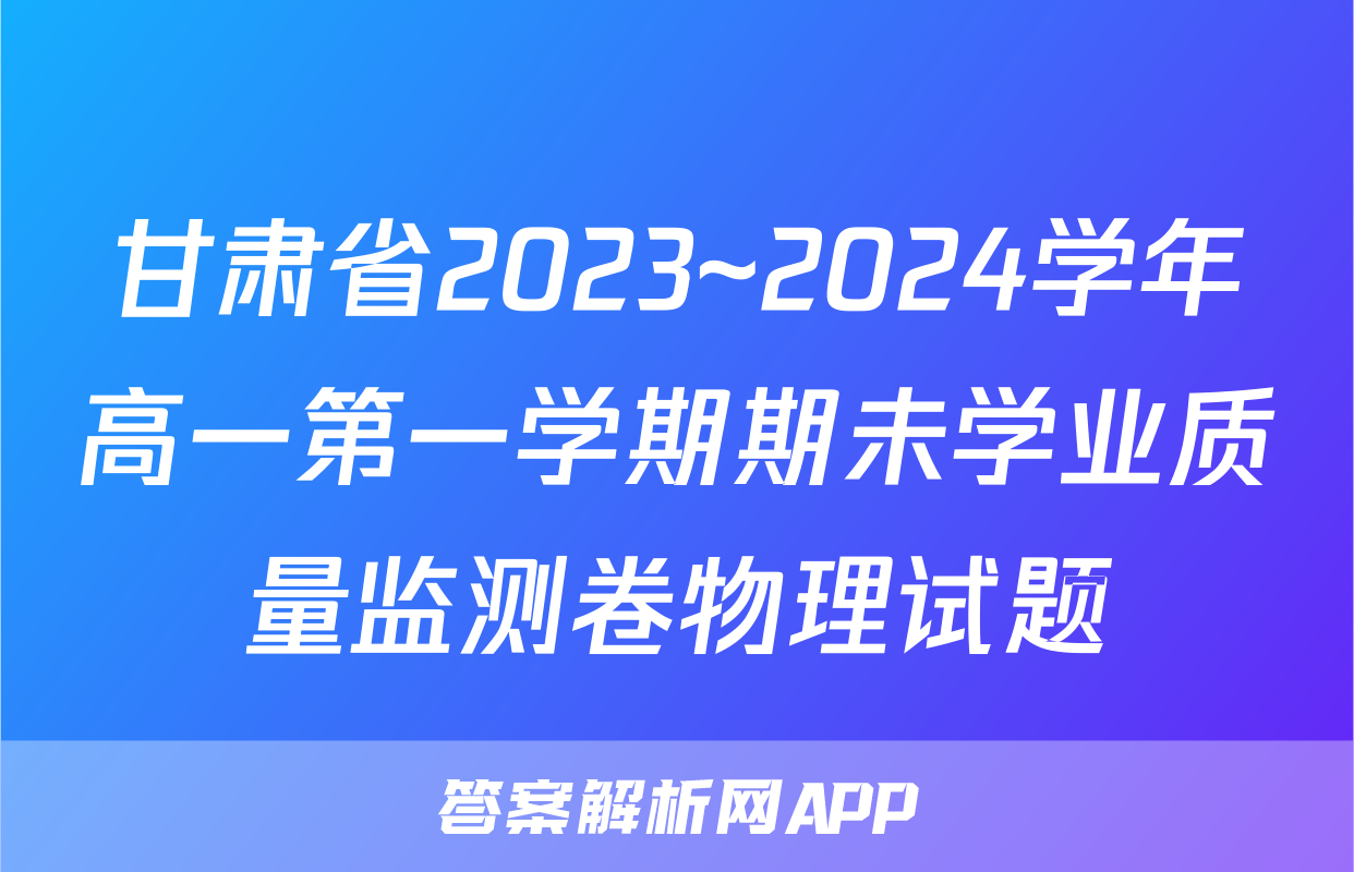 甘肃省2023~2024学年高一第一学期期未学业质量监测卷物理试题