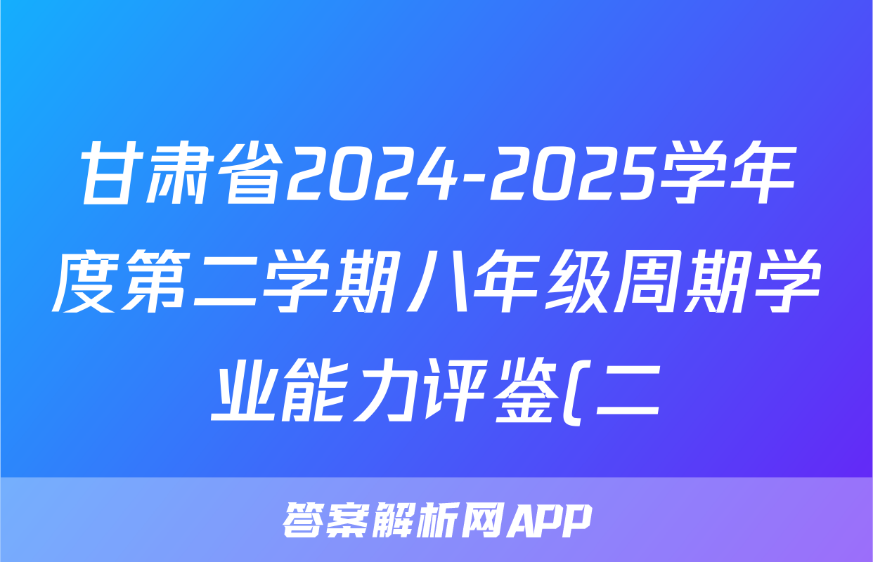 甘肃省2024-2025学年度第二学期八年级周期学业能力评鉴(二)Q2语文试题
