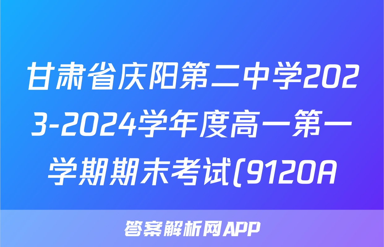 甘肃省庆阳第二中学2023-2024学年度高一第一学期期末考试(9120A)英语答案