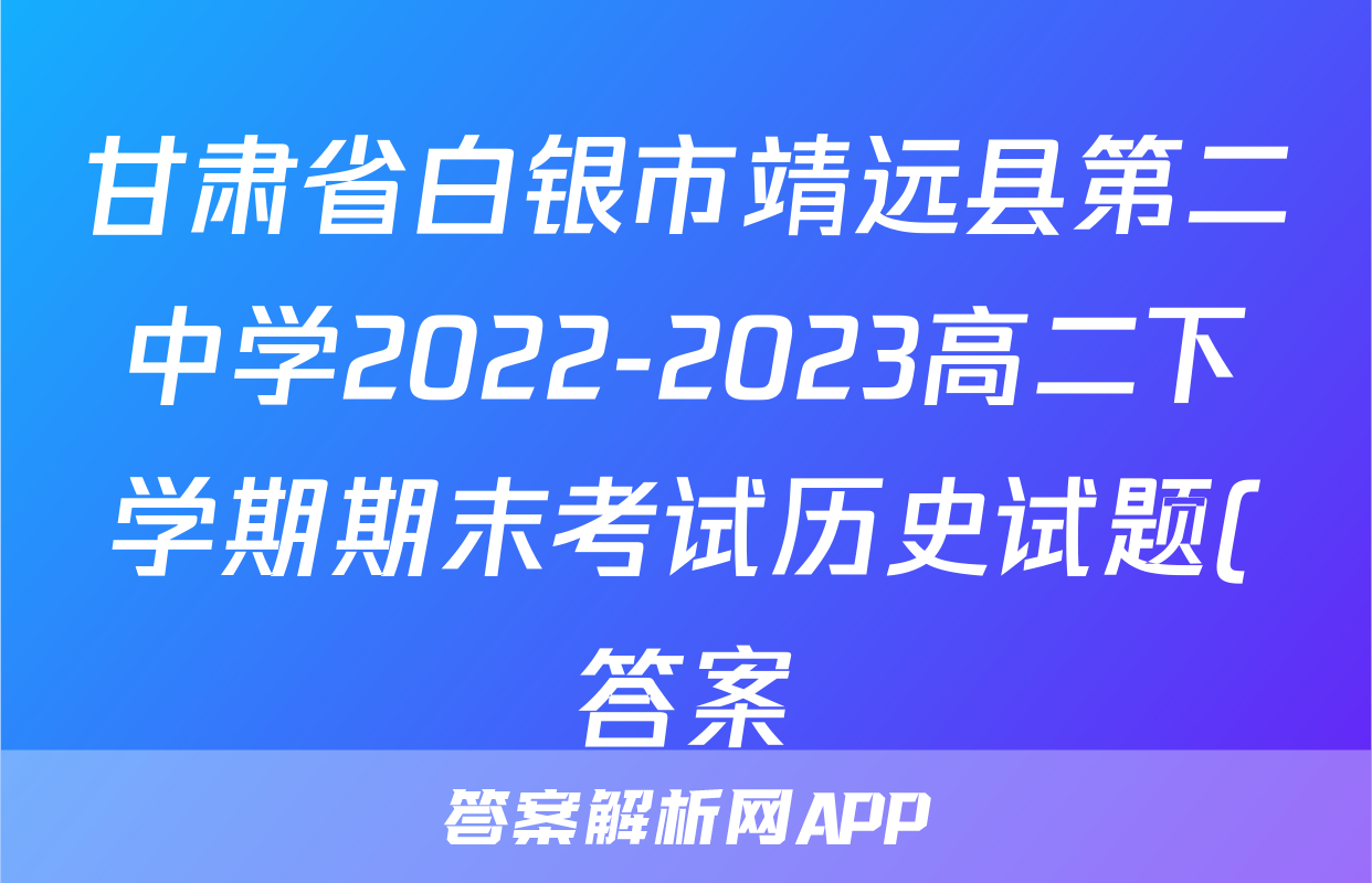 甘肃省白银市靖远县第二中学2022-2023高二下学期期末考试历史试题(答案)考试试卷