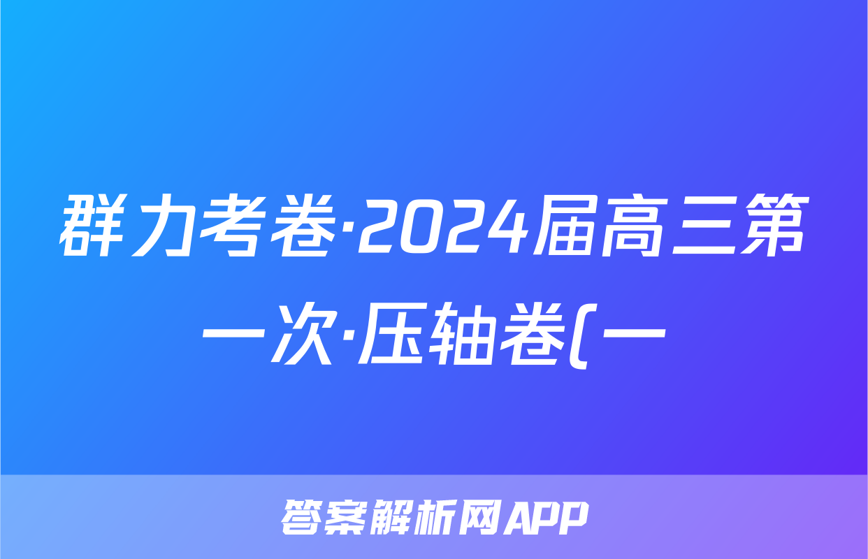 群力考卷·2024届高三第一次·压轴卷(一)答案(语文)