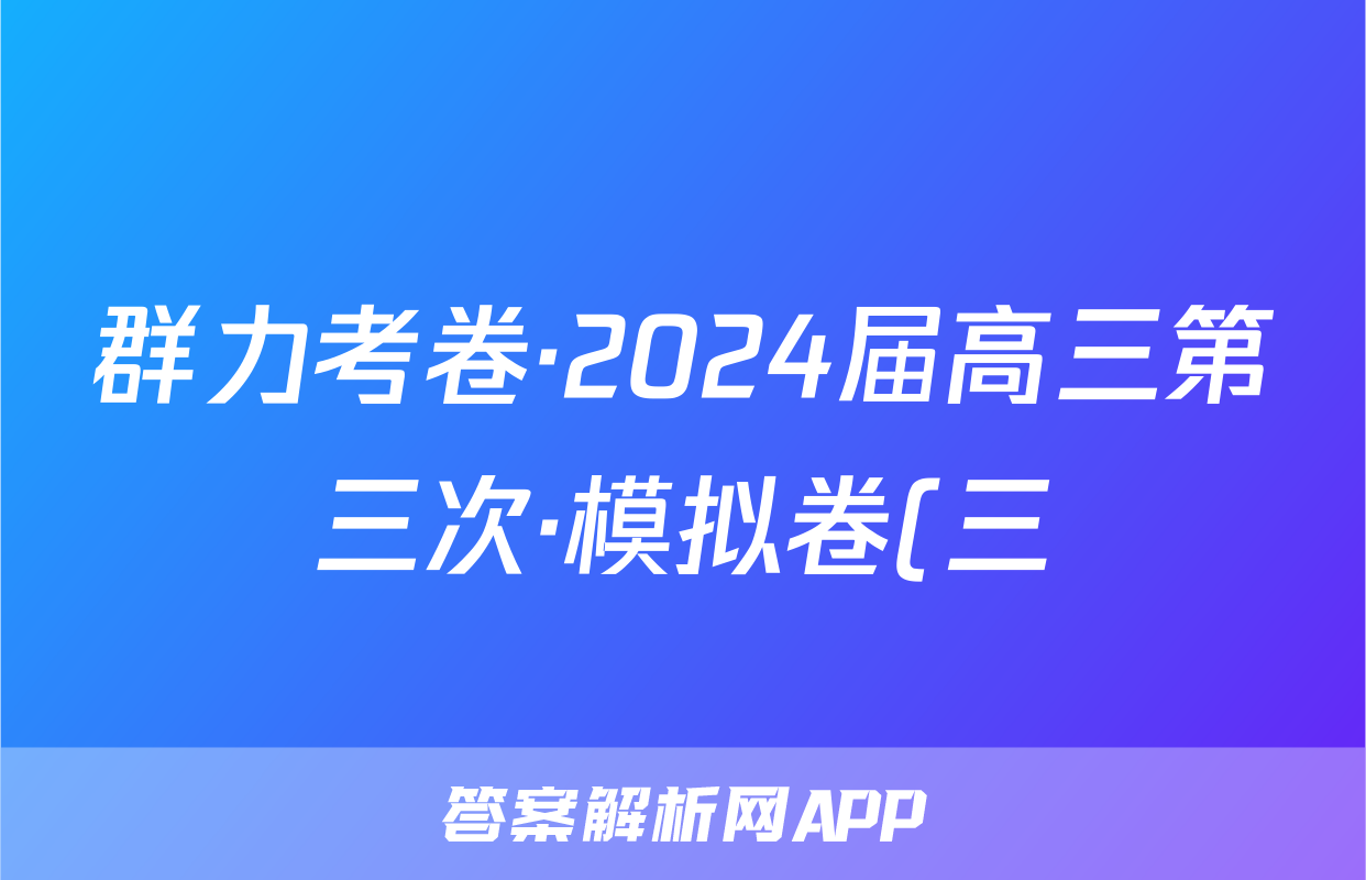 群力考卷·2024届高三第三次·模拟卷(三)化学(新高考)3试题