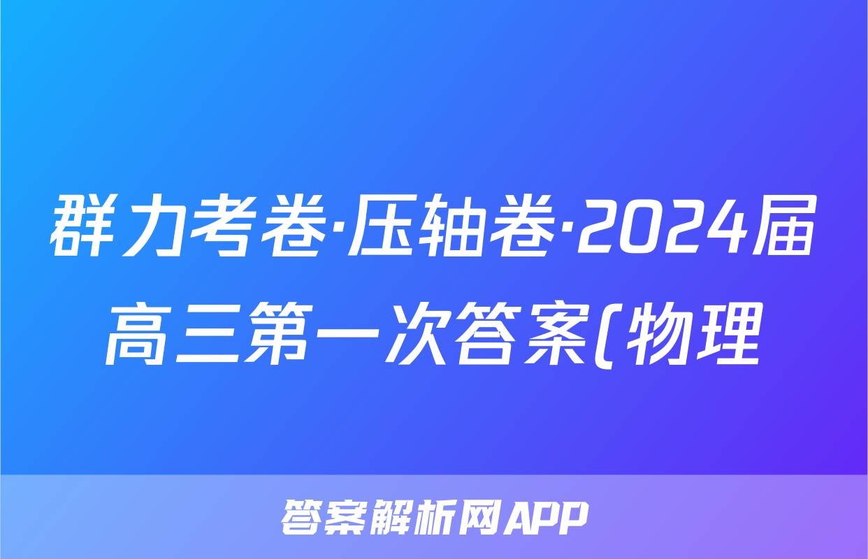 群力考卷·压轴卷·2024届高三第一次答案(物理)