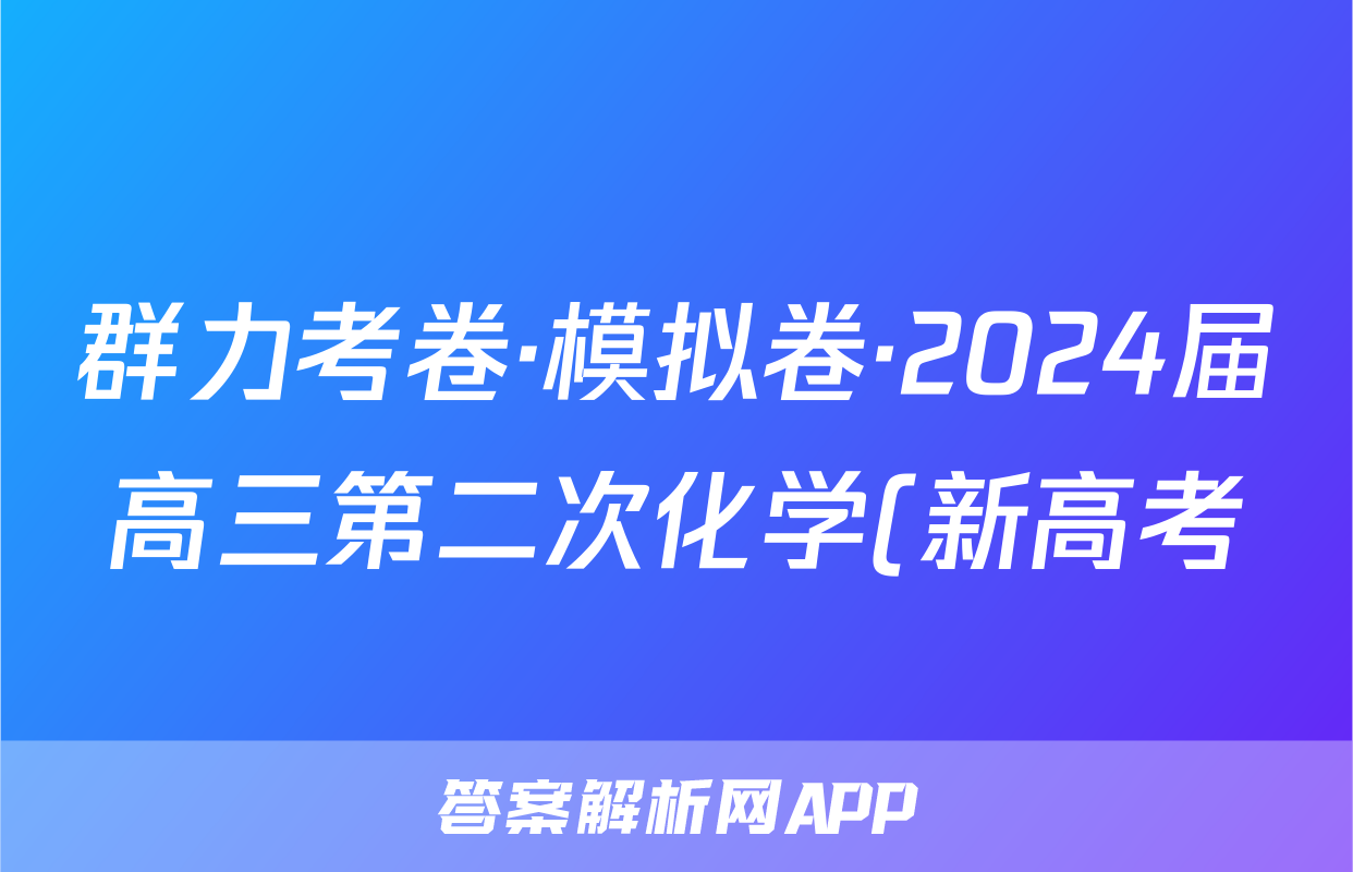 群力考卷·模拟卷·2024届高三第二次化学(新高考)3答案
