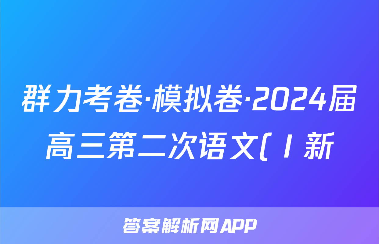 群力考卷·模拟卷·2024届高三第二次语文(Ⅰ新)答案