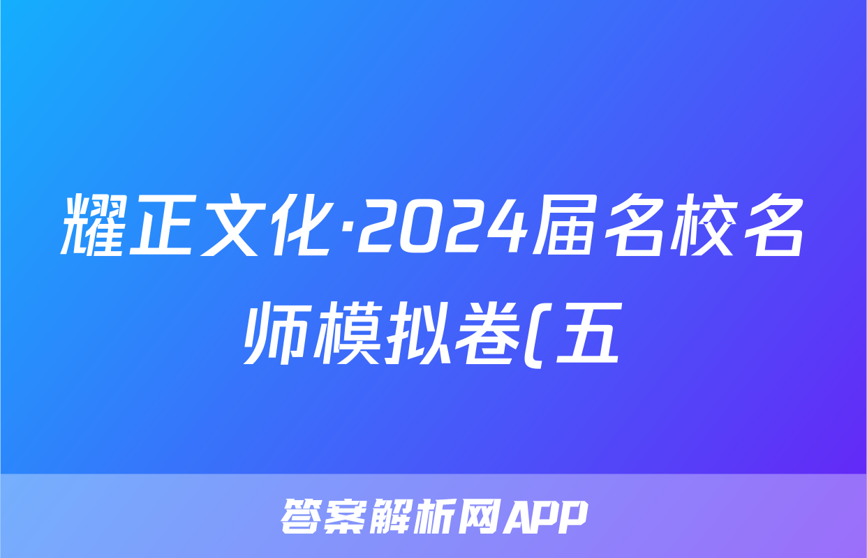 耀正文化·2024届名校名师模拟卷(五)5英语答案