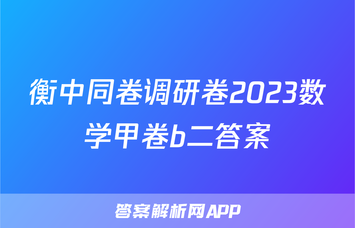 衡中同卷调研卷2023数学甲卷b二答案
