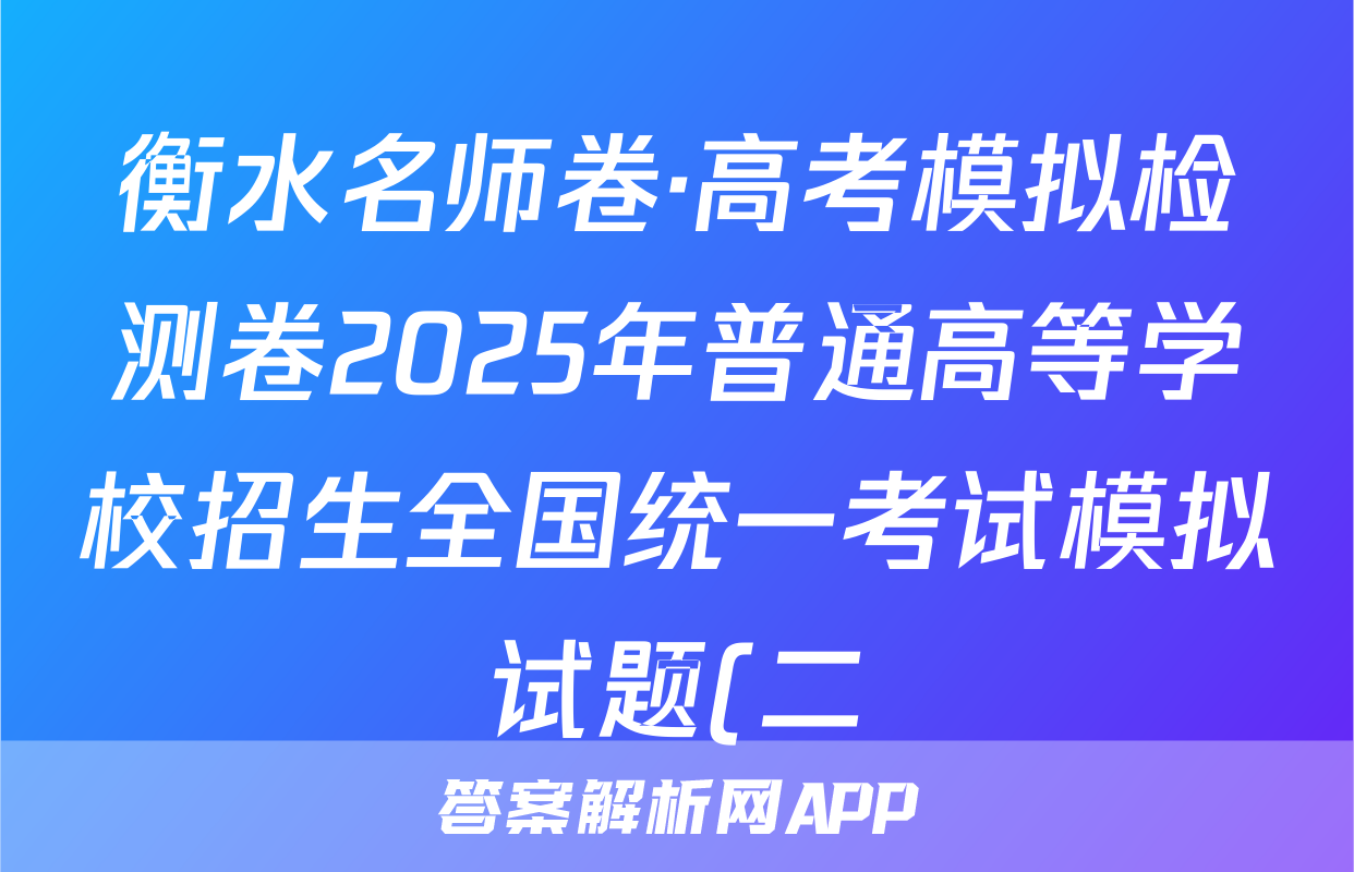 衡水名师卷·高考模拟检测卷2025年普通高等学校招生全国统一考试模拟试题(二)化学答案