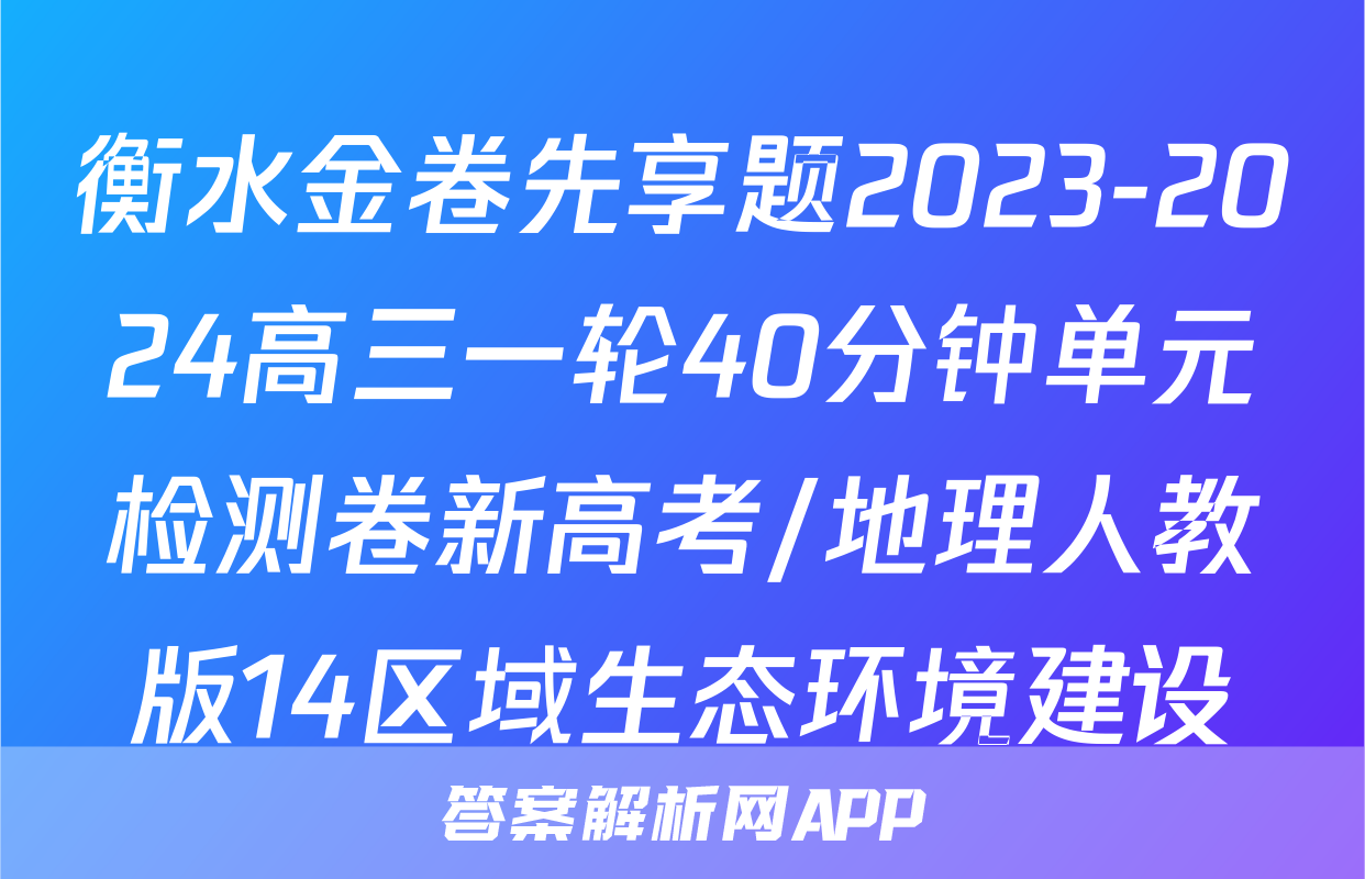 衡水金卷先享题2023-2024高三一轮40分钟单元检测卷新高考/地理人教版14区域生态环境建设