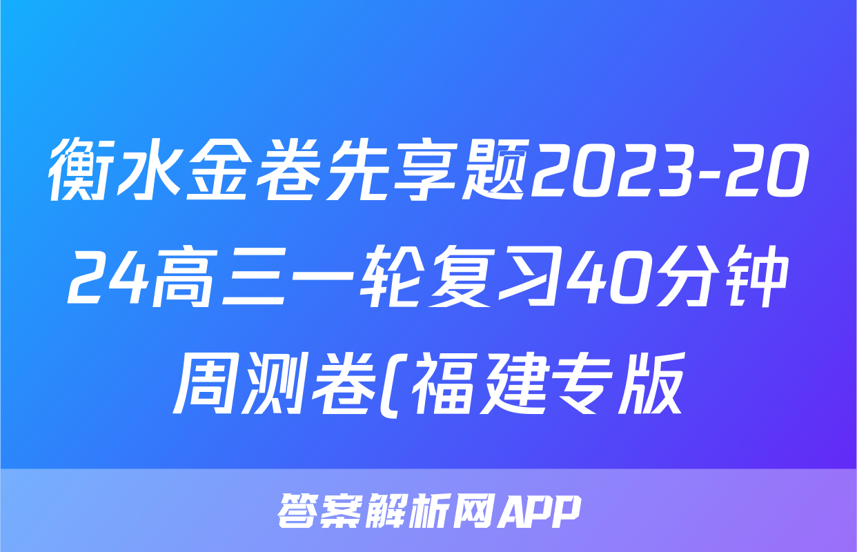 衡水金卷先享题2023-2024高三一轮复习40分钟周测卷(福建专版)/化学(十八)答案