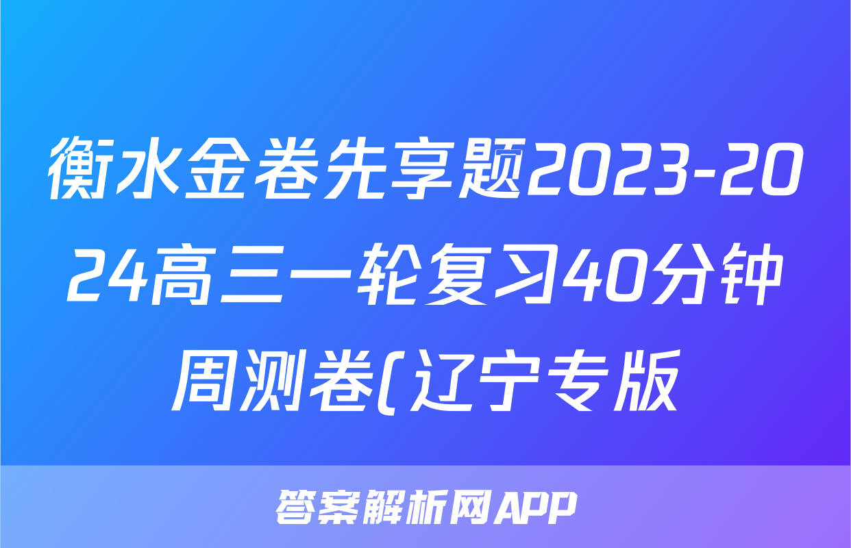 衡水金卷先享题2023-2024高三一轮复习40分钟周测卷(辽宁专版)/化学(十八)答案
