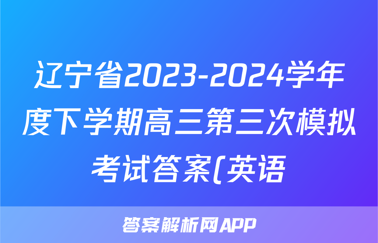 辽宁省2023-2024学年度下学期高三第三次模拟考试答案(英语)