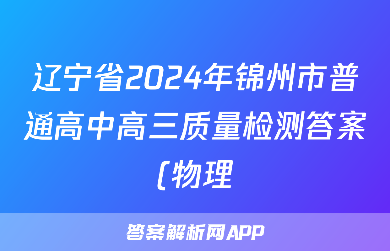 辽宁省2024年锦州市普通高中高三质量检测答案(物理)