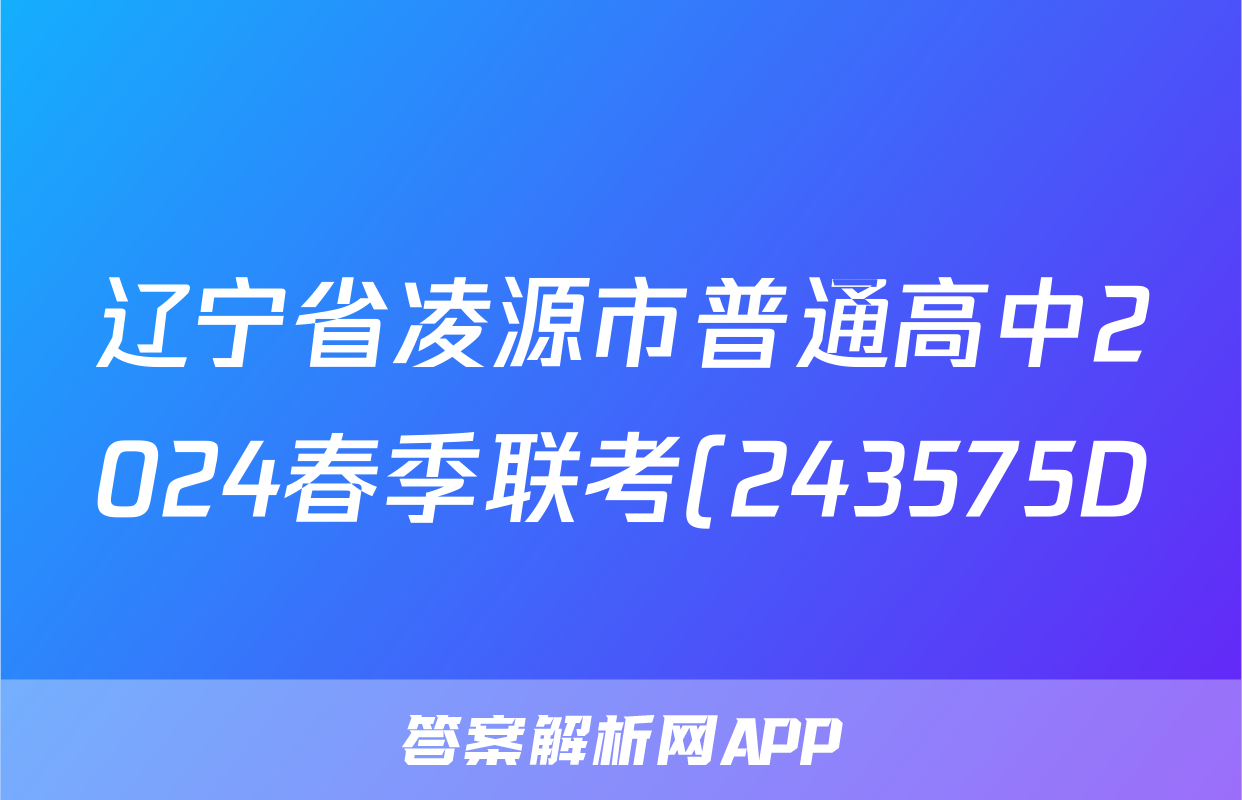 辽宁省凌源市普通高中2024春季联考(243575D)地理答案