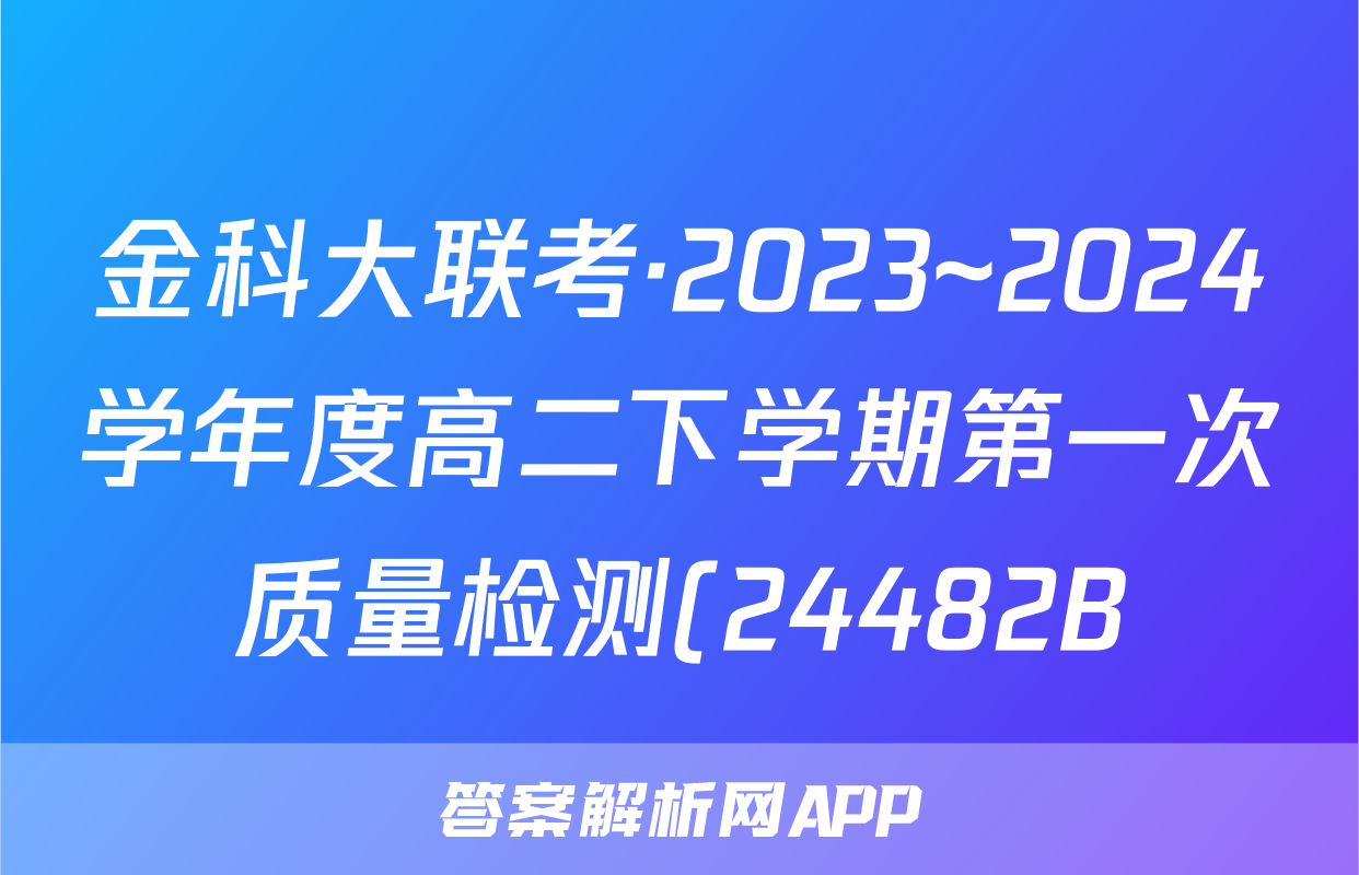 金科大联考·2023~2024学年度高二下学期第一次质量检测(24482B)语文答案
