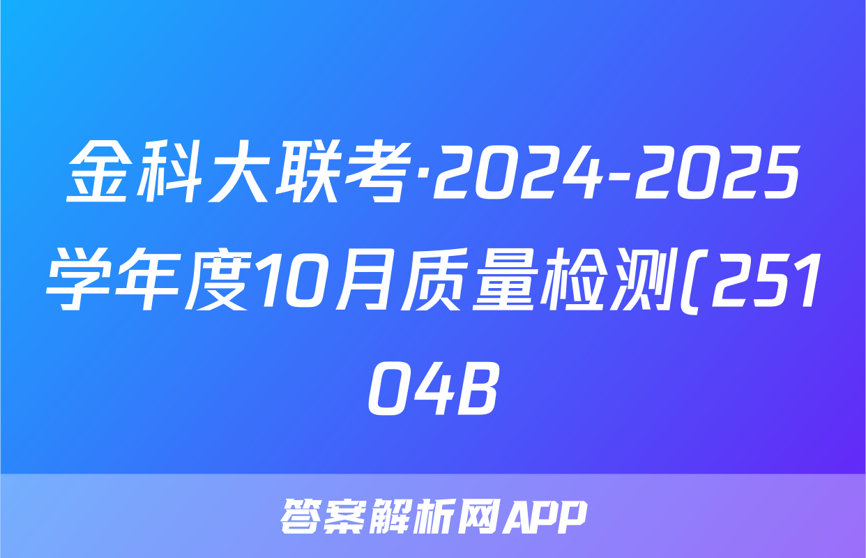 金科大联考·2024-2025学年度10月质量检测(25104B)化学试题