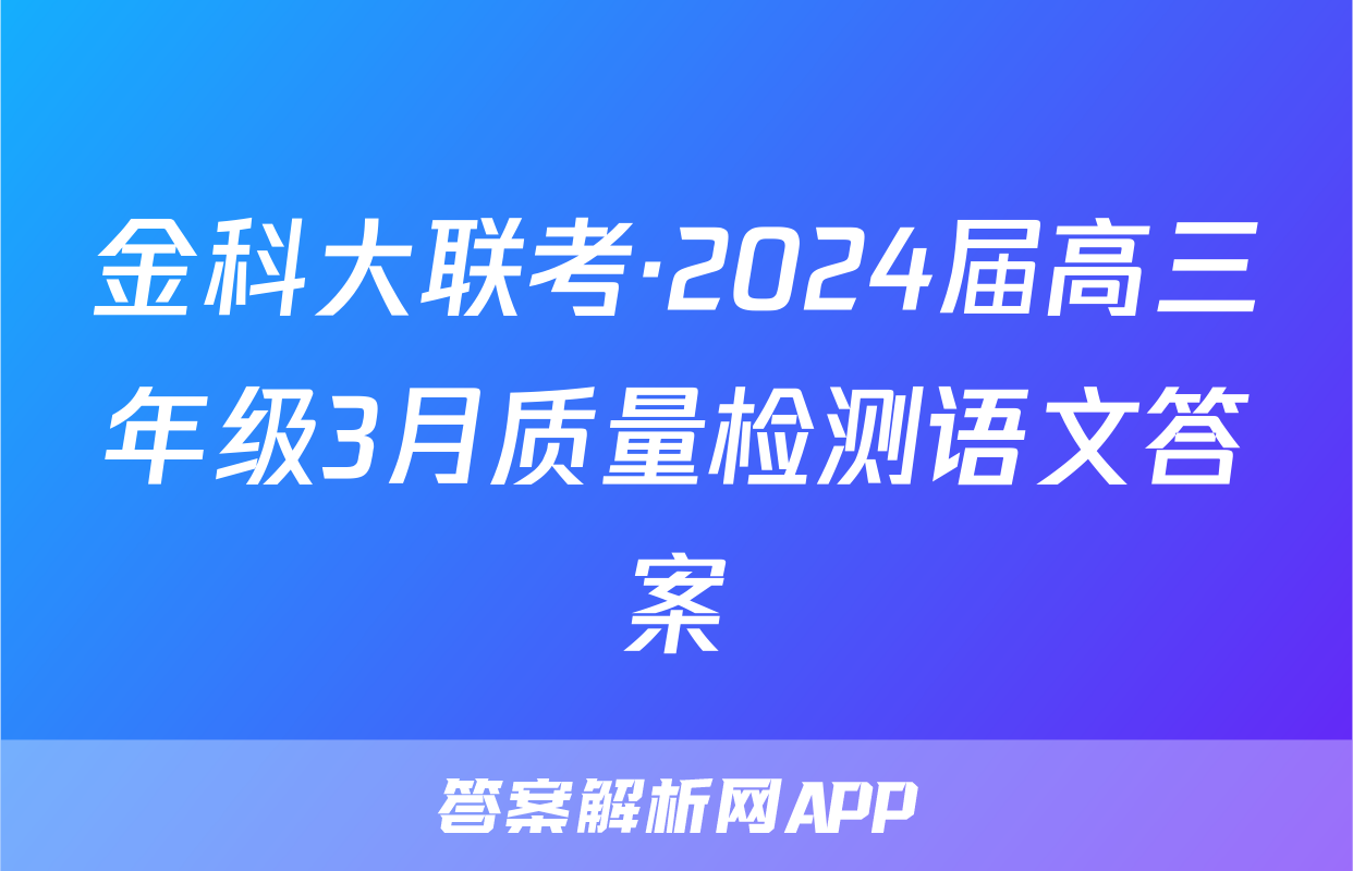 金科大联考·2024届高三年级3月质量检测语文答案