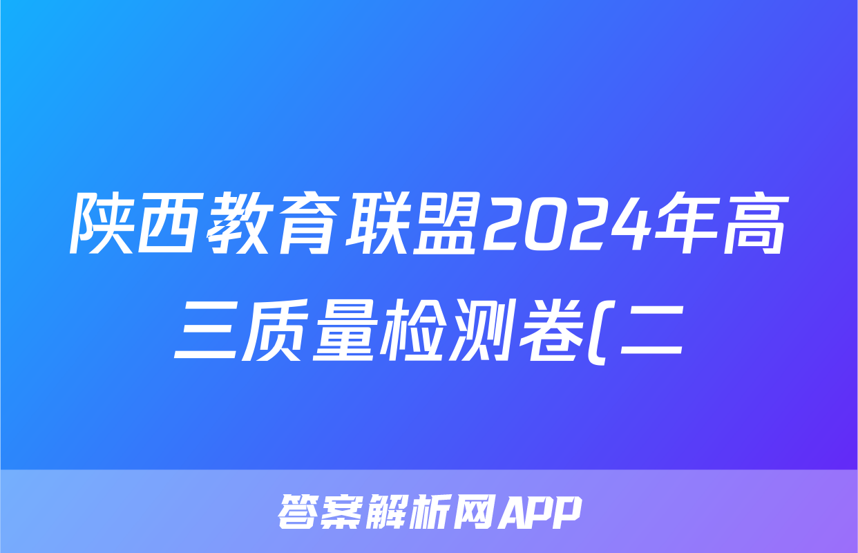 陕西教育联盟2024年高三质量检测卷(二)(243536D)理科综合答案
