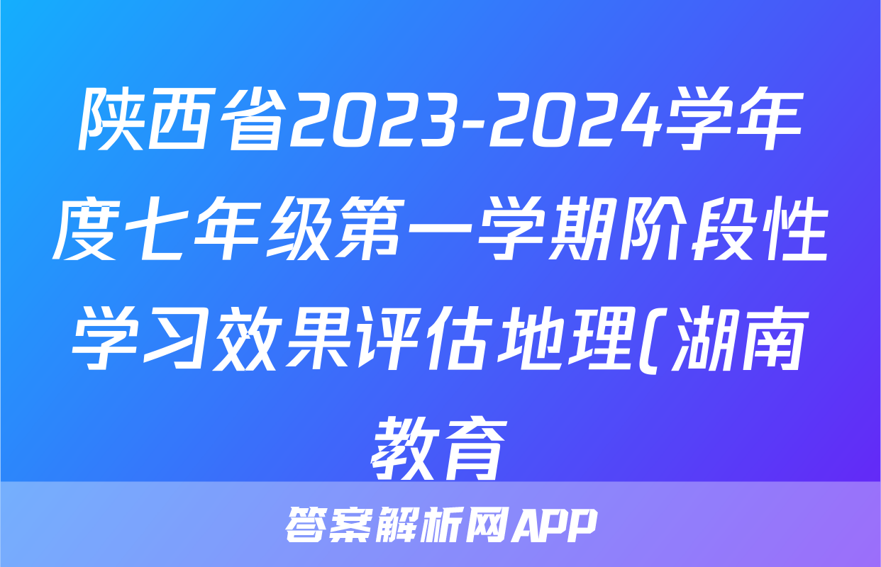 陕西省2023-2024学年度七年级第一学期阶段性学习效果评估地理(湖南教育)试题