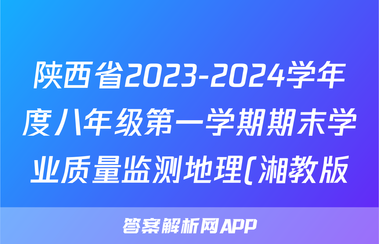 陕西省2023-2024学年度八年级第一学期期末学业质量监测地理(湘教版)答案