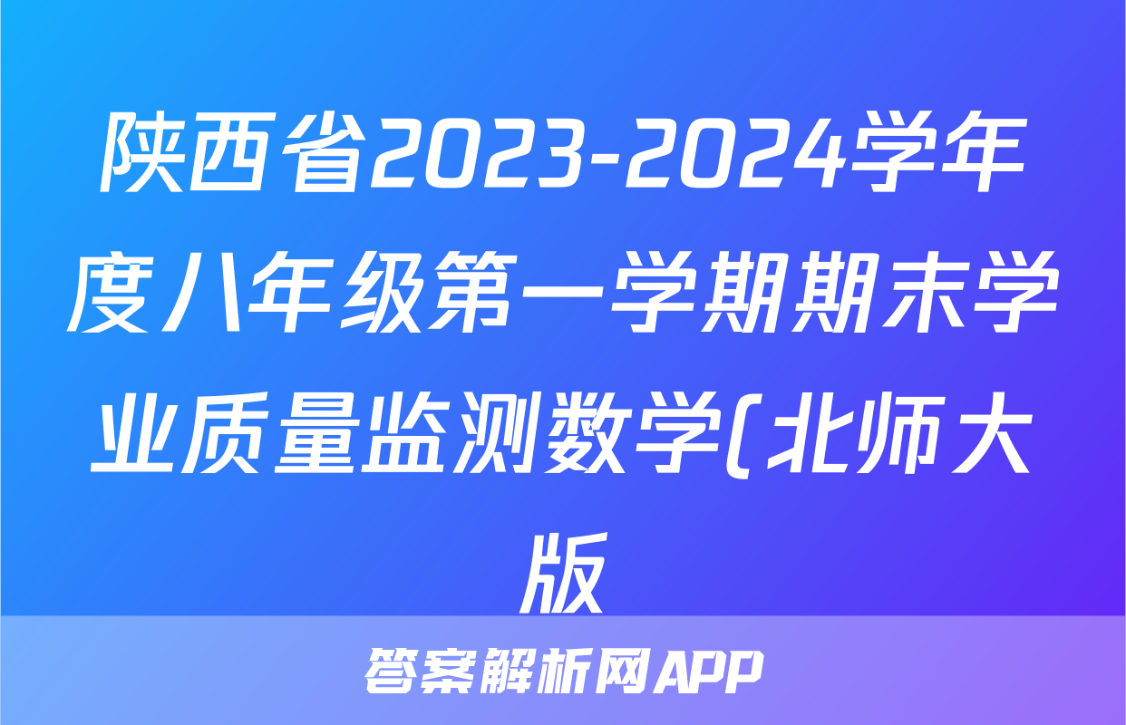 陕西省2023-2024学年度八年级第一学期期末学业质量监测数学(北师大版)答案