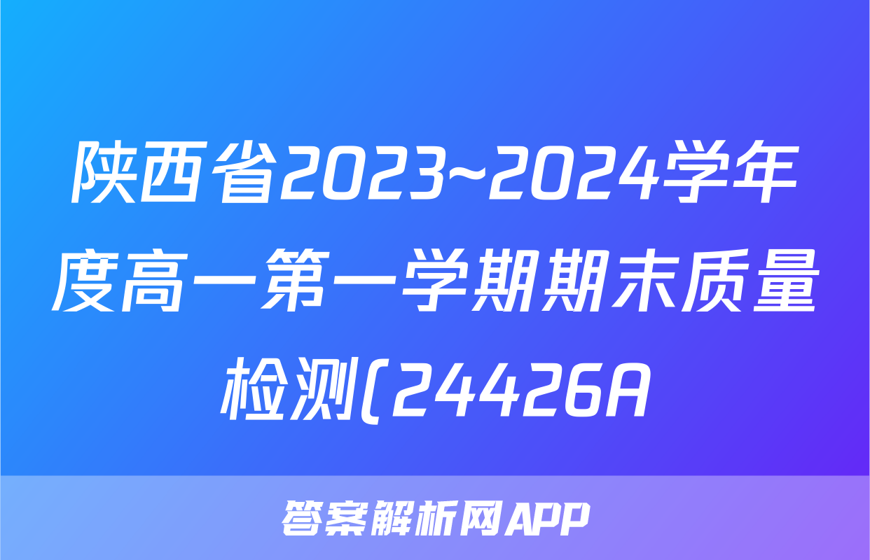 陕西省2023~2024学年度高一第一学期期末质量检测(24426A)地理试题