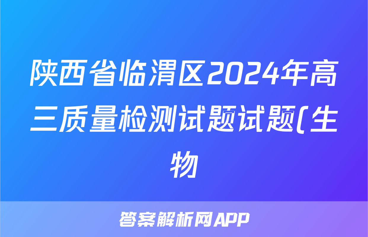 陕西省临渭区2024年高三质量检测试题试题(生物)