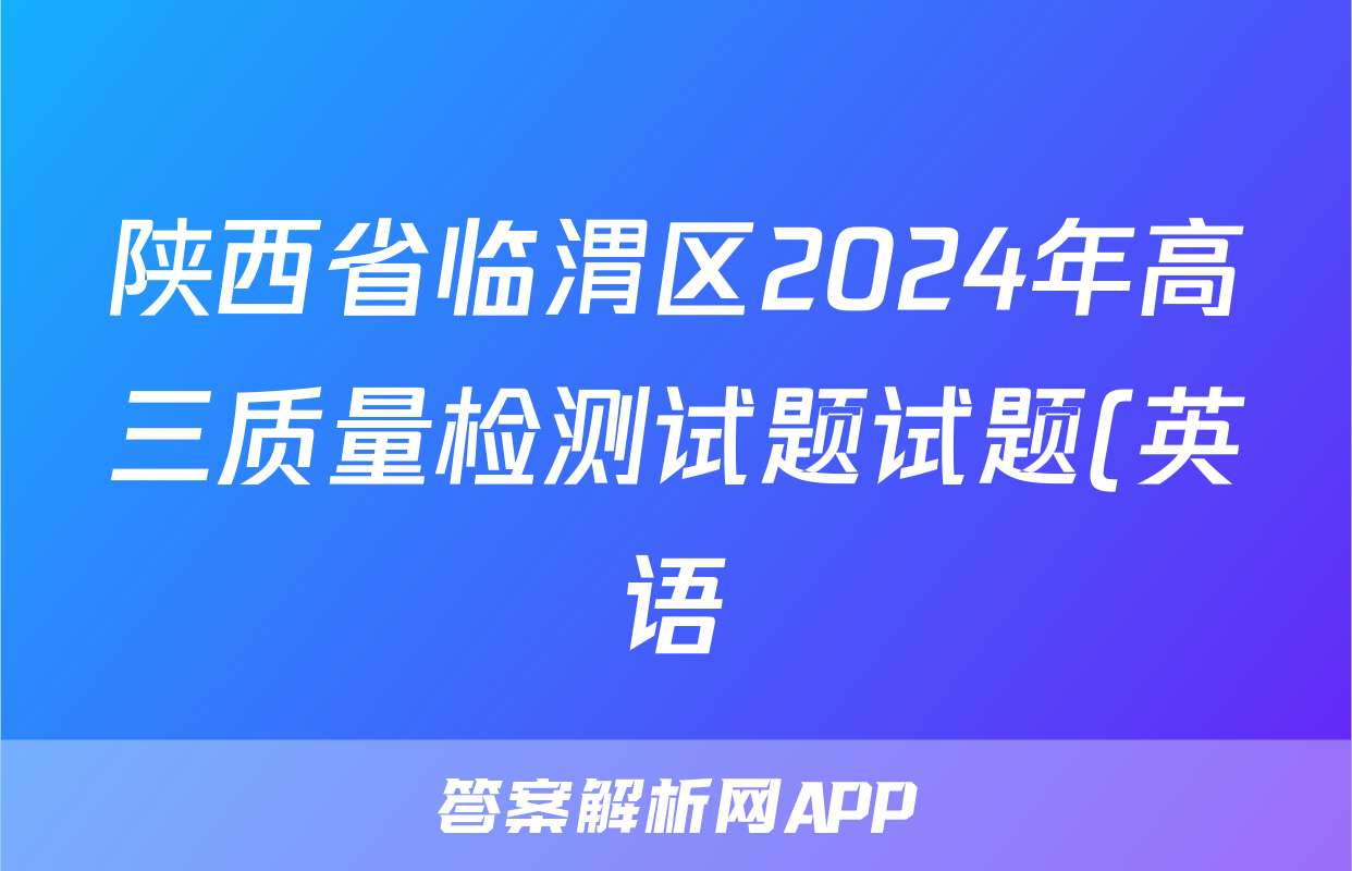 陕西省临渭区2024年高三质量检测试题试题(英语)
