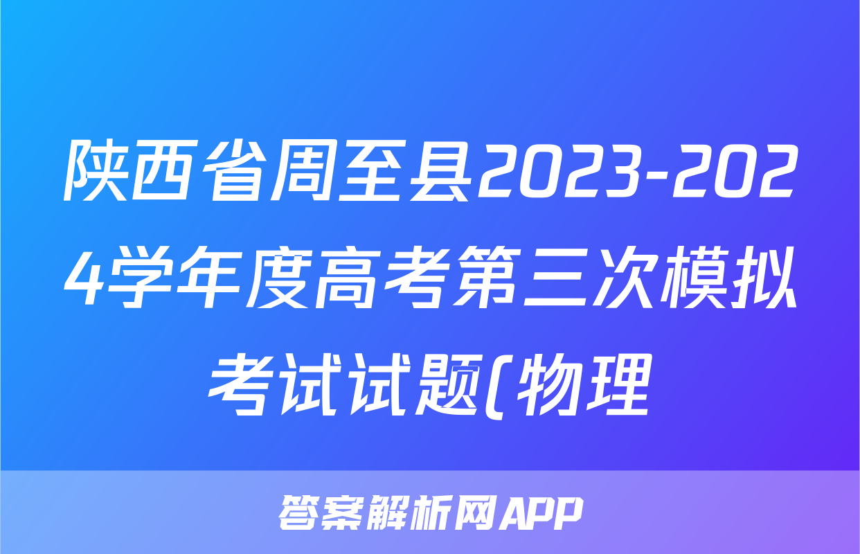 陕西省周至县2023-2024学年度高考第三次模拟考试试题(物理)