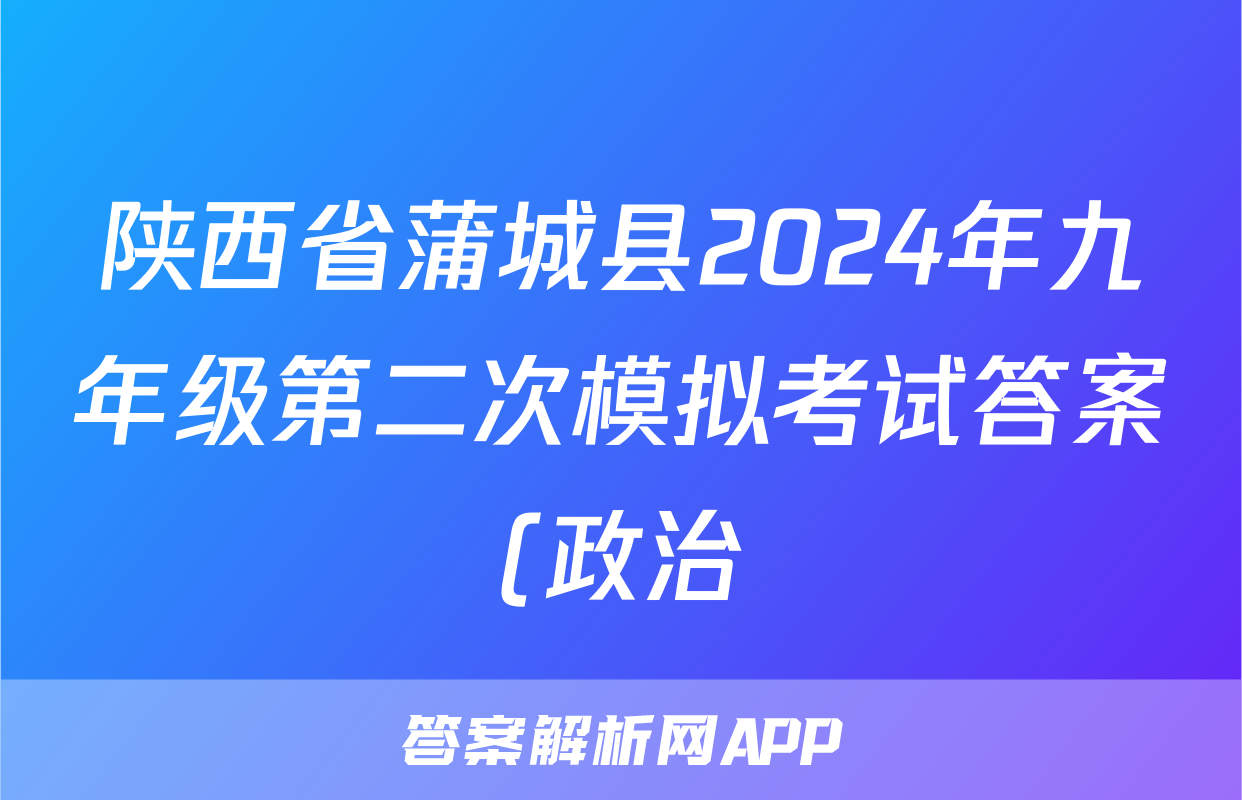 陕西省蒲城县2024年九年级第二次模拟考试答案(政治)