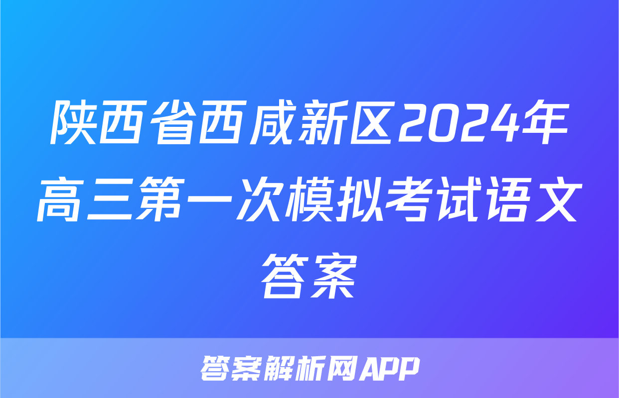 陕西省西咸新区2024年高三第一次模拟考试语文答案